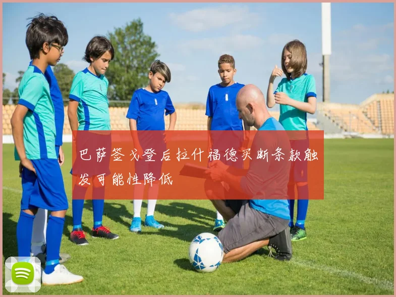 巴萨签戈登后拉什福德买断条款触发可能性降低
